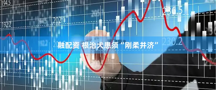 融配资 根治犬患须“刚柔并济”