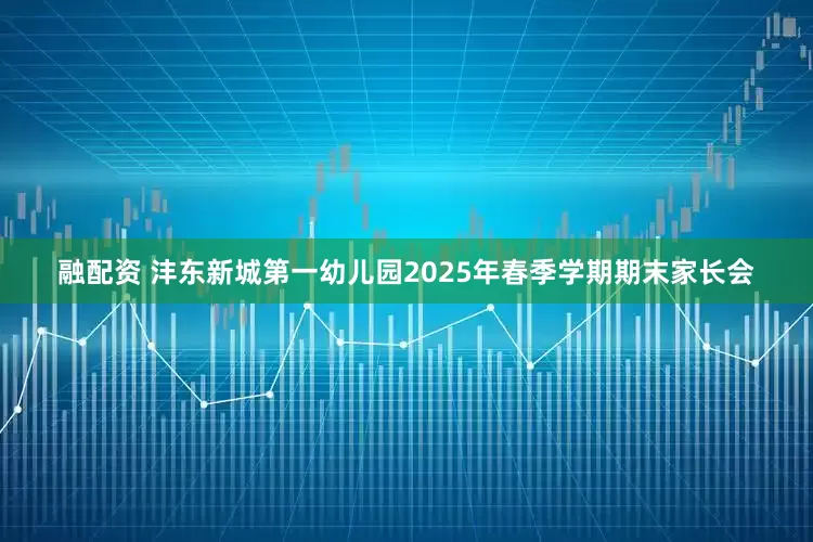 融配资 沣东新城第一幼儿园2025年春季学期期末家长会